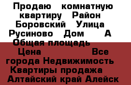 Продаю 3 комнатную квартиру › Район ­ Боровский › Улица ­ Русиново › Дом ­ 214А › Общая площадь ­ 57 › Цена ­ 2 000 000 - Все города Недвижимость » Квартиры продажа   . Алтайский край,Алейск г.